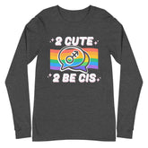 2 Cute 2 Be Cis Unisex Long Sleeve T-Shirt